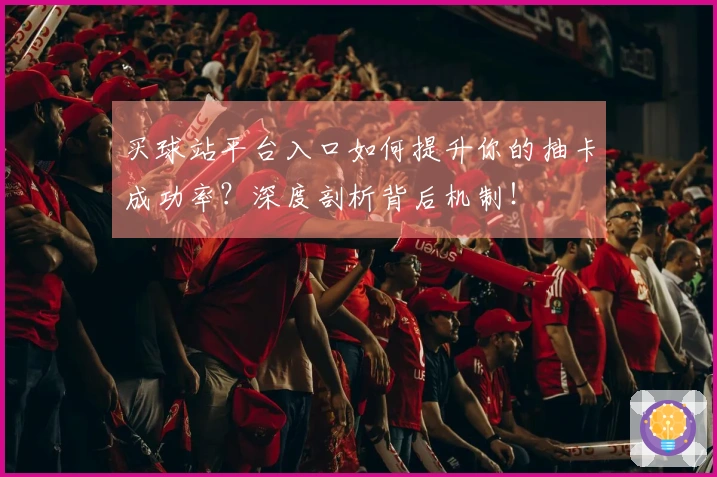 买球站平台入口如何提升你的抽卡成功率？深度剖析背后机制！